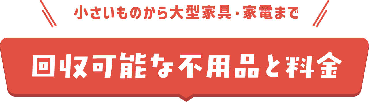 小さいものから大型家具・家電まで 回収可能な不用品と料金
